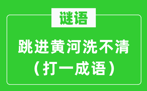 谜语：跳进黄河洗不清（打一针言）