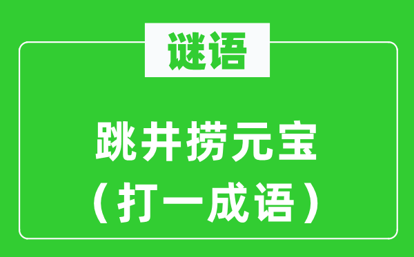 谜语:跳井捞元宝(打一针言)