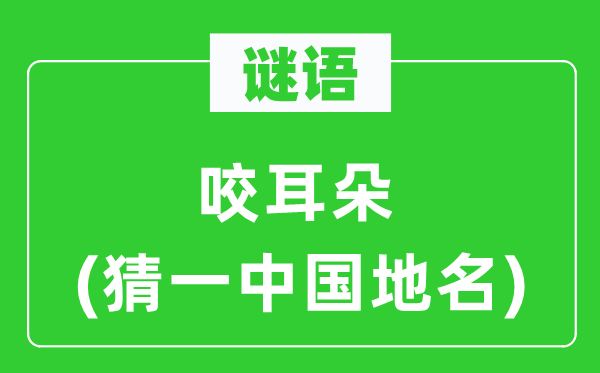 谜语:咬耳朵(猜一中国地名)