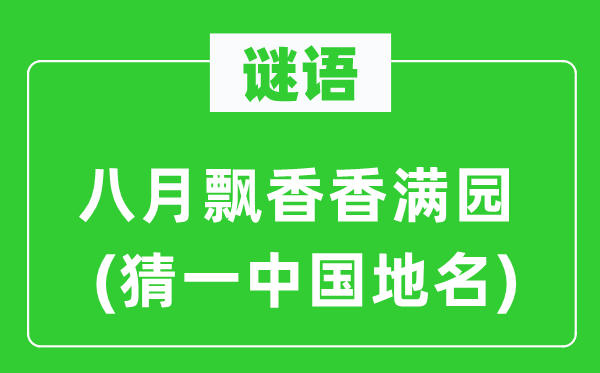 谜语:八月飘香香满园(猜一中国地名)