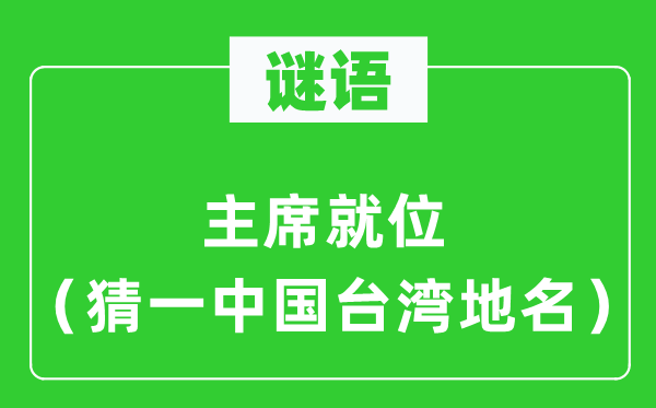 谜语:主席就位(猜一中国台湾地名)