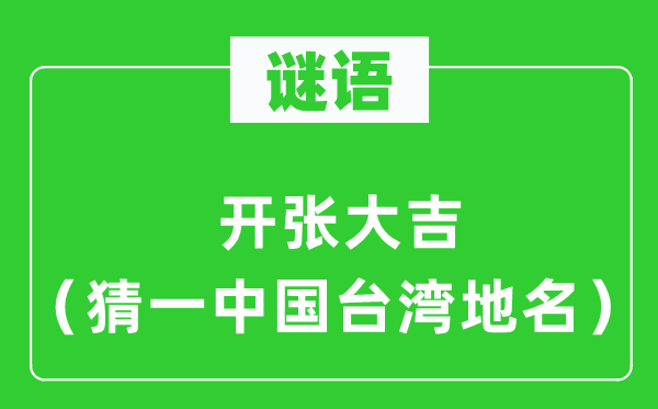 谜语:倒闭大吉(猜一中国台湾地名)