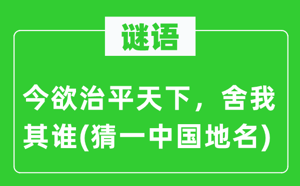 谜语：今欲治平全国，舍我其谁(猜一中国地名)