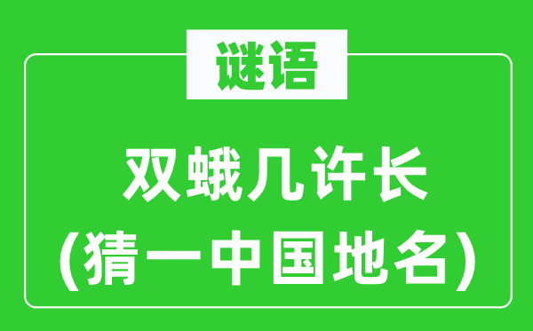 谜语：双蛾多少长(猜一中国地名)