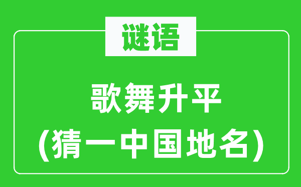 谜语：歌舞泰平承平(猜一中国地名)