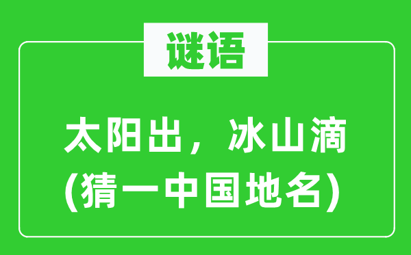 谜语:太阳出,冰山滴(猜一中国地名)