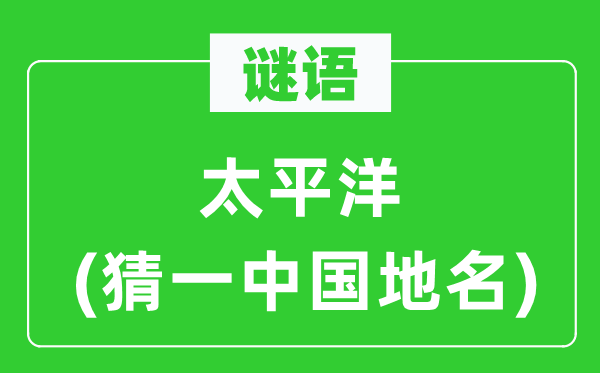 谜语：承平洋(猜一中国地名)
