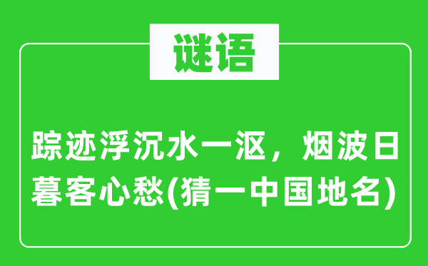 谜语：踪影浮沉水一沤，烟波日暮客心愁(猜一中国地名)