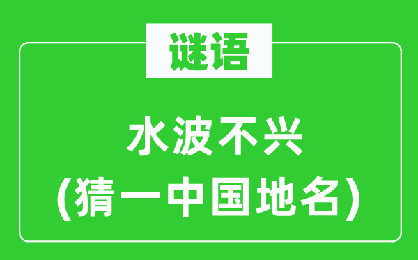 谜语:水波不兴(猜一中国地名)