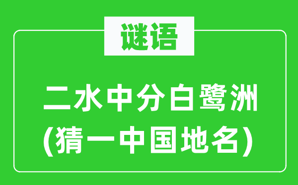 谜语：二水平分白鹭洲(猜一中国地名)