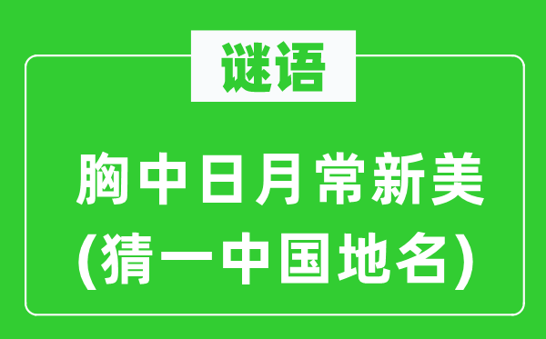 谜语:胸中日月常新美(猜一中国地名)