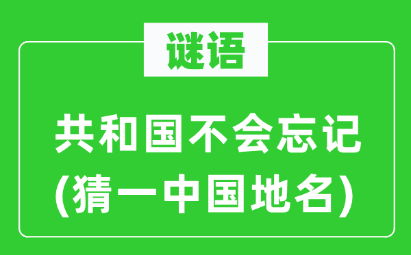 谜语:共和国不会健忘(猜一中国地名)
