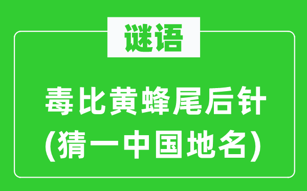 谜语:毒比黄蜂尾后针(猜一中国地名)