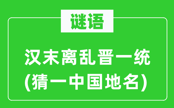 谜语:汉末离乱晋一统(猜一中国地名)