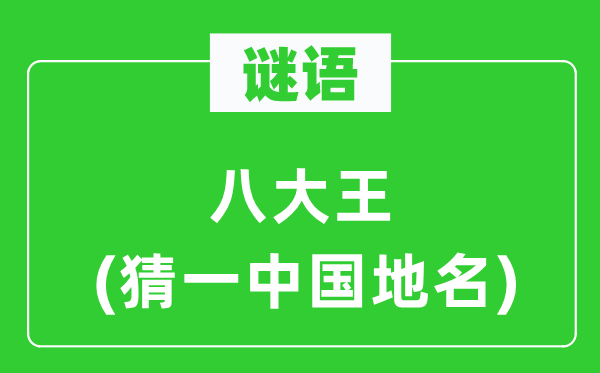 谜语:八大王(猜一中国地名)