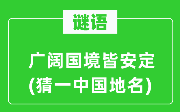 谜语:广漠国境皆安靖(猜一中国地名)