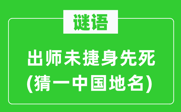 谜语：班师未捷身先死(猜一中国地名)