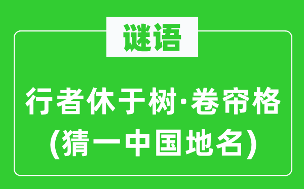 谜语:行者休于树·卷帘格(猜一中国地名)