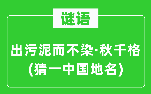 谜语:出污泥而不染·秋千格(猜一中国地名)