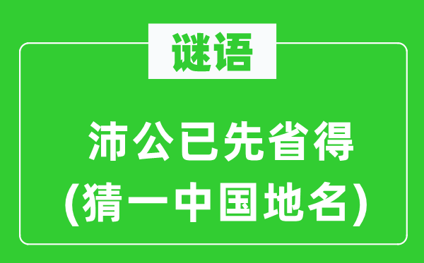 谜语:沛公已先免得(猜一中国地名)