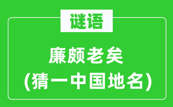 谜语:廉颇老矣(猜一中国地名)
