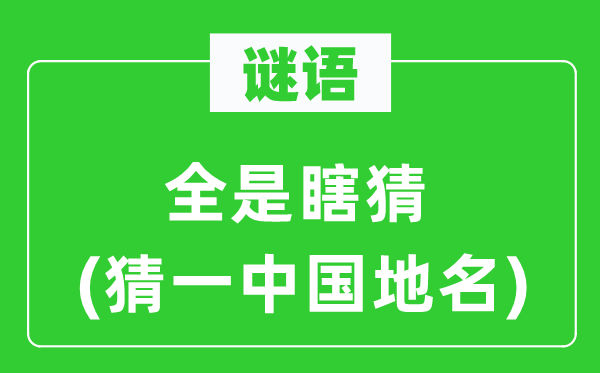 谜语：满是瞎猜(猜一中国地名)