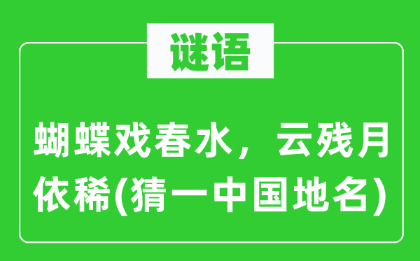 谜语:胡蝶戏春水,云残月模糊(猜一中国地名)