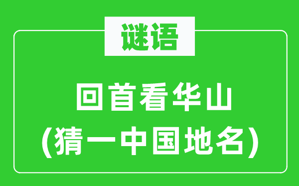 谜语：回顾看西岳(猜一中国地名)