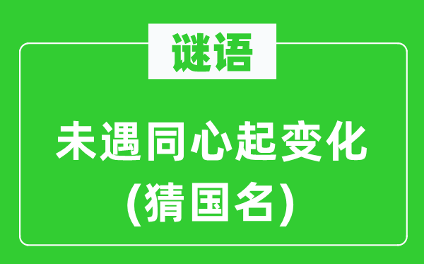 谜语:未遇齐心起变更(猜国名)