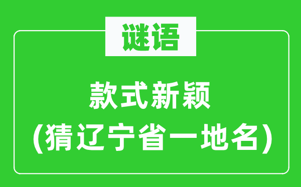 谜语：格式新奇(猜辽宁省一地名)
