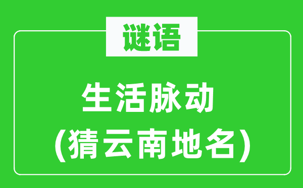 谜语：糊口脉动(猜云南地名)