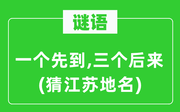 谜语：一个先到,三个厥后(猜江苏地名)