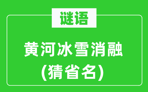 谜语：黄河冰雪融化(猜省名)