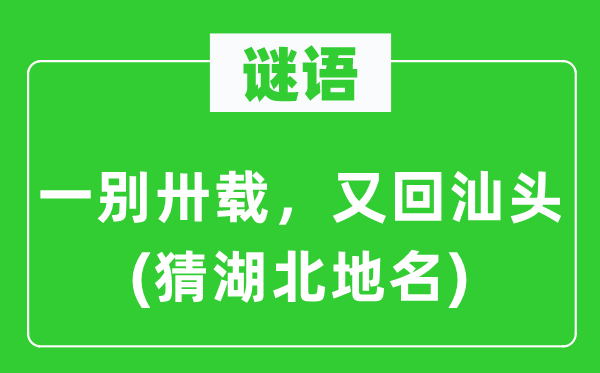 谜语:一别卅载,又回汕头(猜湖北地名)