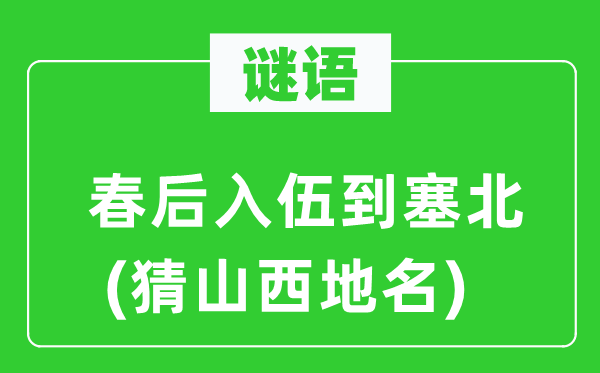 谜语:春后参军到塞北(猜山西地名)