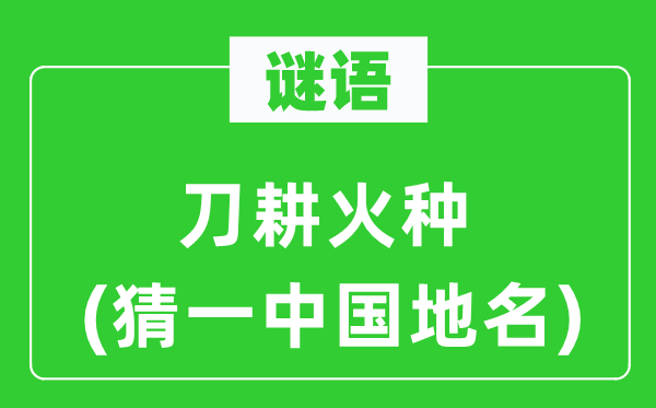 谜语:刀耕火种(猜一中国地名)