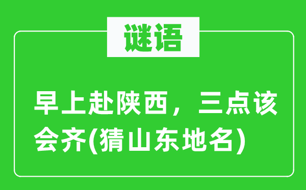 谜语:早上赴陕西,三点该会齐(猜山东地名)