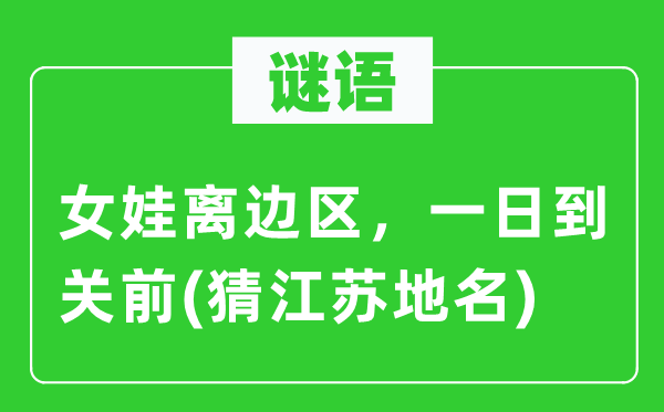谜语:女娃离边区,一日到关前(猜江苏地名)