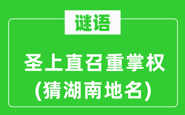 谜语:圣上直召重掌权(猜湖南地名)