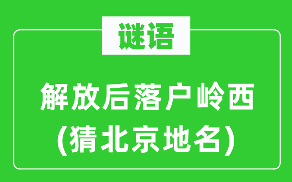 谜语：束缚后落户岭西(猜北京地名)