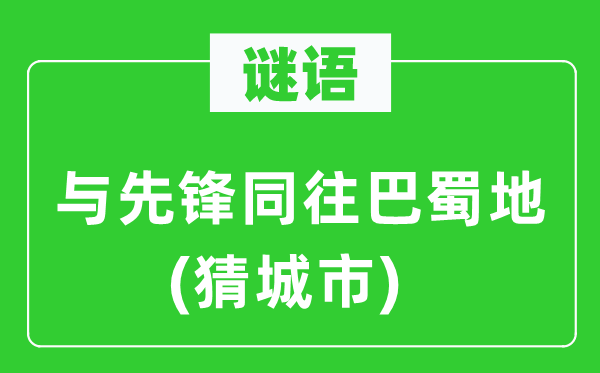 谜语：与前锋同往巴蜀地(猜都会)