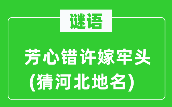 谜语:芳心错许嫁牢头(猜河北地名)