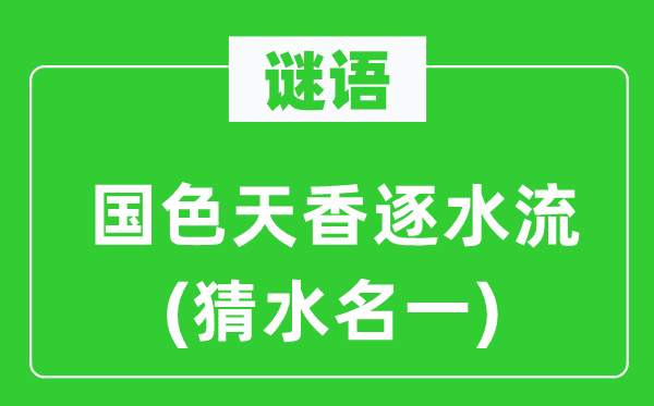 谜语：天姿国色逐水流(猜水名一)