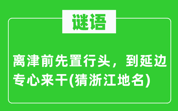 谜语:离津前先置行头,到延边专心来干(猜浙江地名)