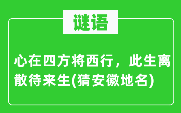 谜语：心在四方将西行，今生团圆待来生(猜安徽地名)