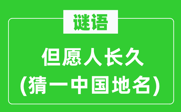 谜语：希望人久长(猜一中国地名)