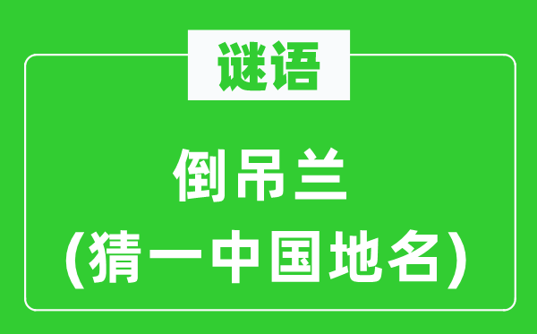 谜语：倒吊兰(猜一中国地名)