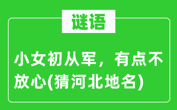 谜语:小女初参军,有点不安心(猜河北地名)