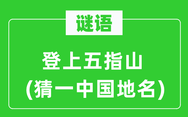谜语:登上五指山(猜一中国地名)