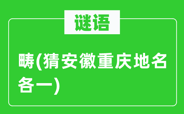 谜语:畴(猜安徽重庆地名各一)